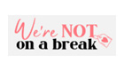 were not on a break